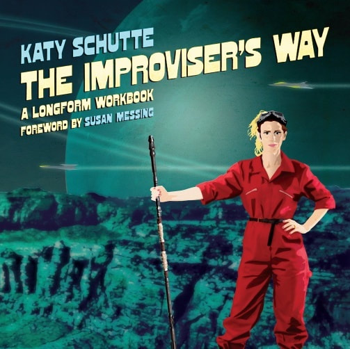 The image of a book cover: Katy Schutte dressed in red overalls and goggles against a greenish space terrain, holding a staff. The cover reads "The Improviser's Way, A Longform Workbook by Katy Schutte. Foreword by Susan Messing. 